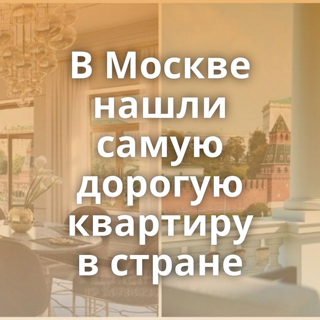В Москве нашли самую дорогую квартиру в стране