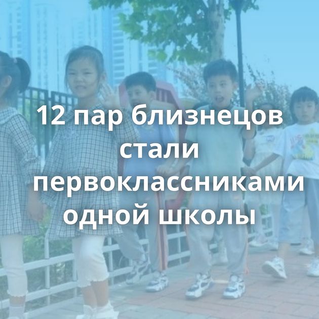 12 пар близнецов стали первоклассниками одной школы