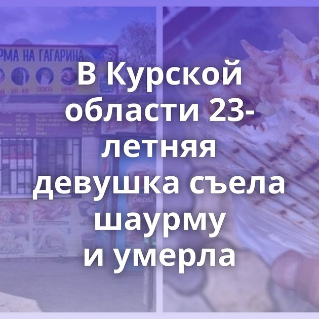 В Курской области 23-летняя девушка съела шаурму и умерла