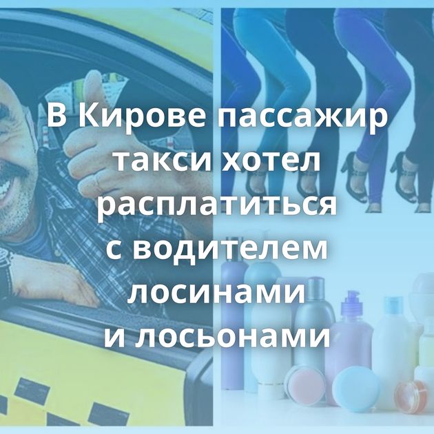 В Кирове пассажир такси хотел расплатиться с водителем лосинами и лосьонами
