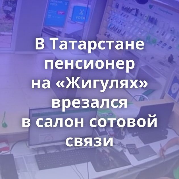 В Татарстане пенсионер на «Жигулях» врезался в салон сотовой связи