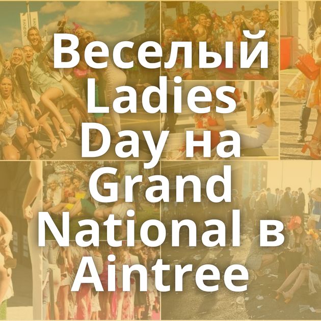 Веселый Ladies Day на Grand National в Aintree