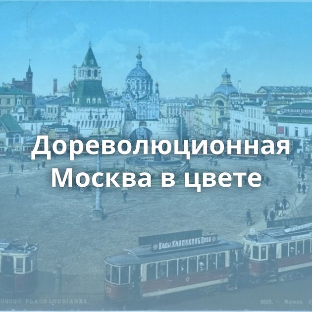 Дореволюционная Москва в цвете