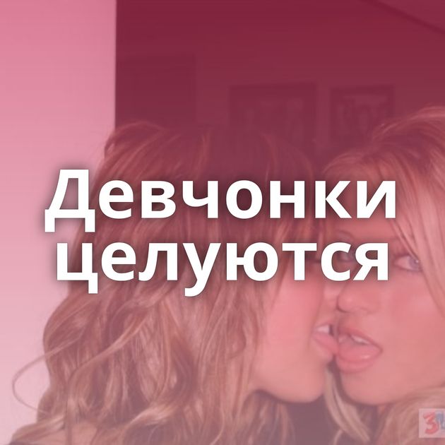 Девчонки целуются