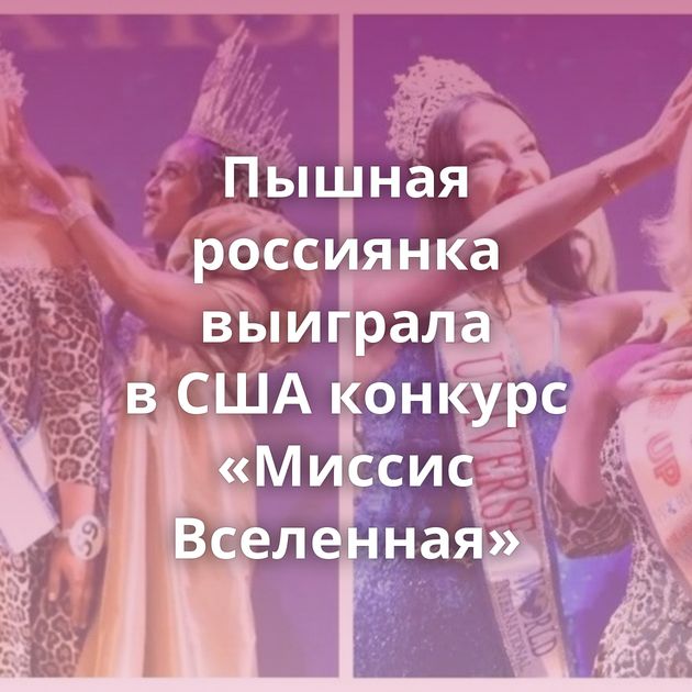 Пышная россиянка выиграла в США конкурс «Миссис Вселенная»