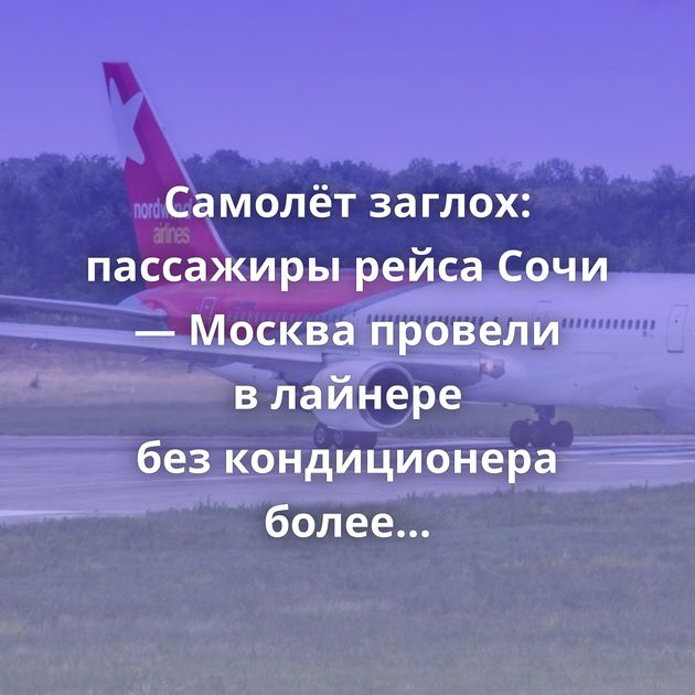 Самолёт заглох: пассажиры рейса Сочи — Москва провели в лайнере без кондиционера более трёх часов