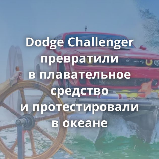 Dodge Challenger превратили в плавательное средство и протестировали в океане