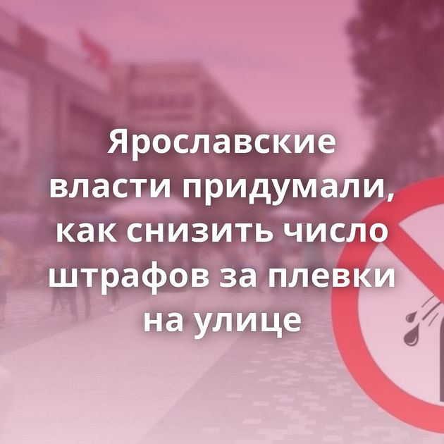 Ярославские власти придумали, как снизить число штрафов за плевки на улице