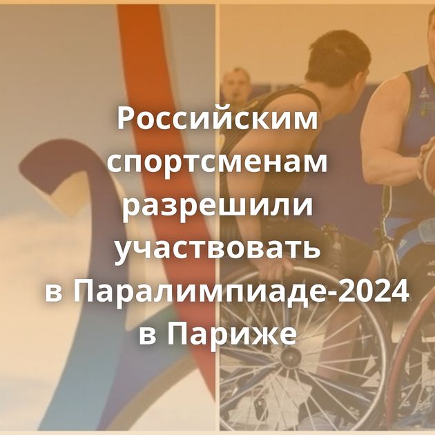 Российским спортсменам разрешили участвовать в Паралимпиаде-2024 в Париже