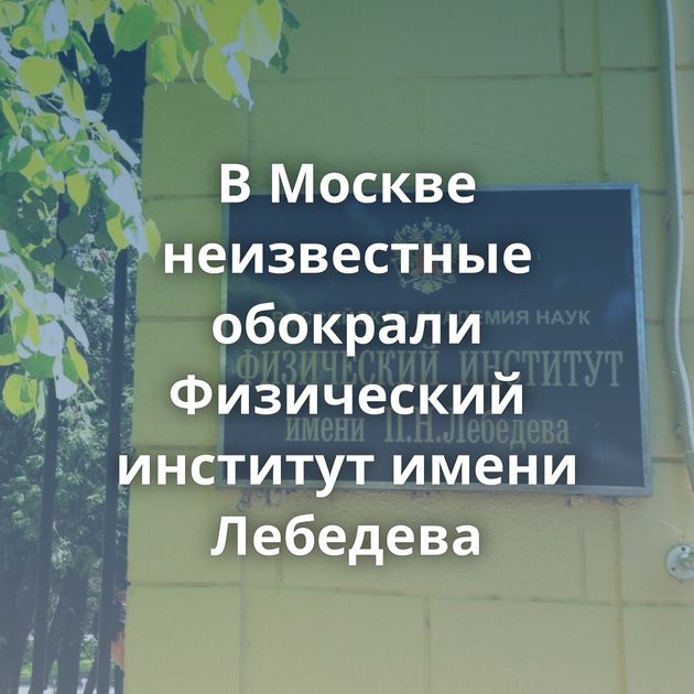 В Москве неизвестные обокрали Физический институт имени Лебедева