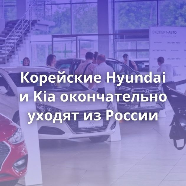 Корейские Hyundai и Kia окончательно уходят из России