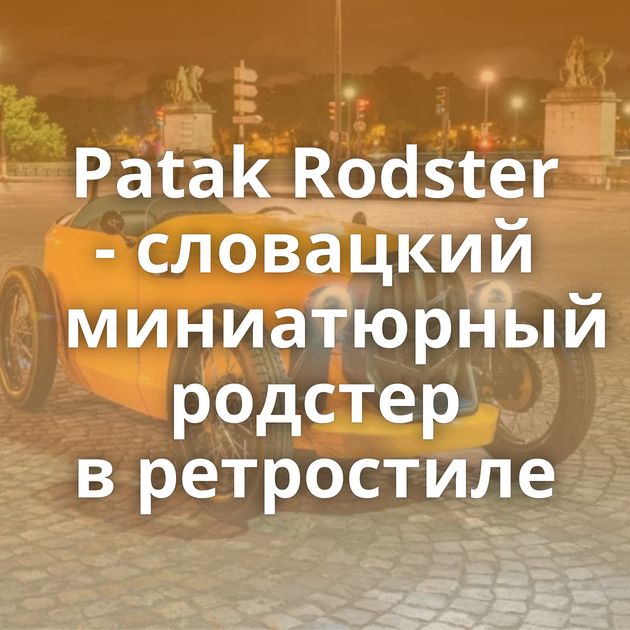 Patak Rodster - словацкий миниатюрный родстер в ретростиле