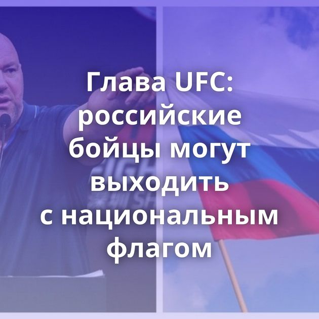 Глава UFC: российские бойцы могут выходить с национальным флагом