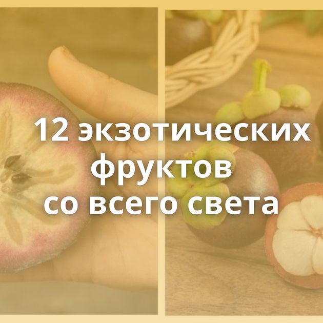 12 экзотических фруктов со всего света
