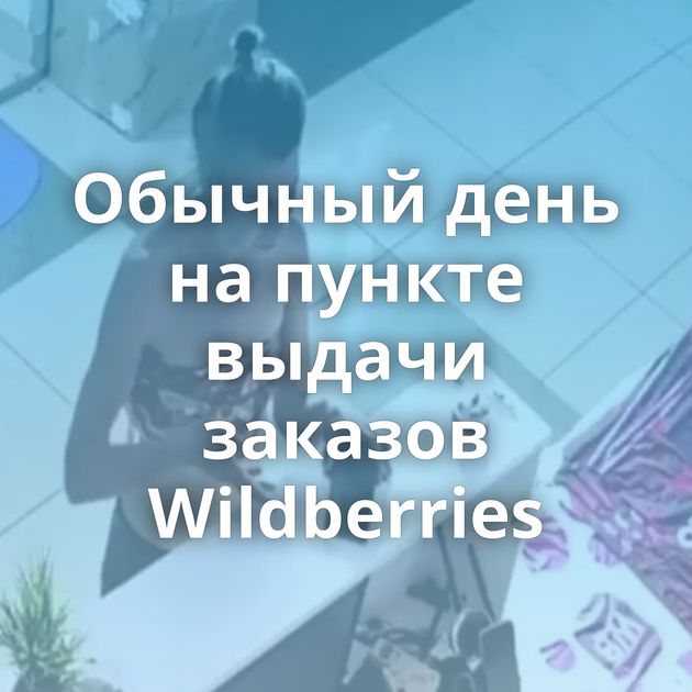 Обычный день на пункте выдачи заказов Wildberries