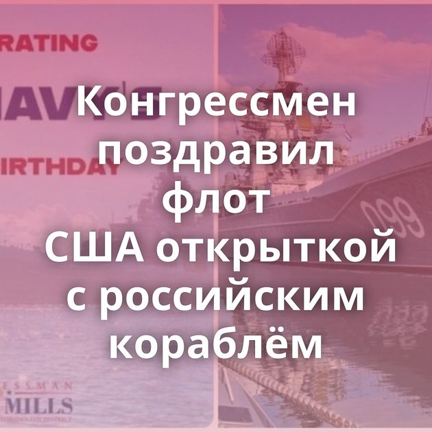 Конгрессмен поздравил флот США открыткой с российским кораблём