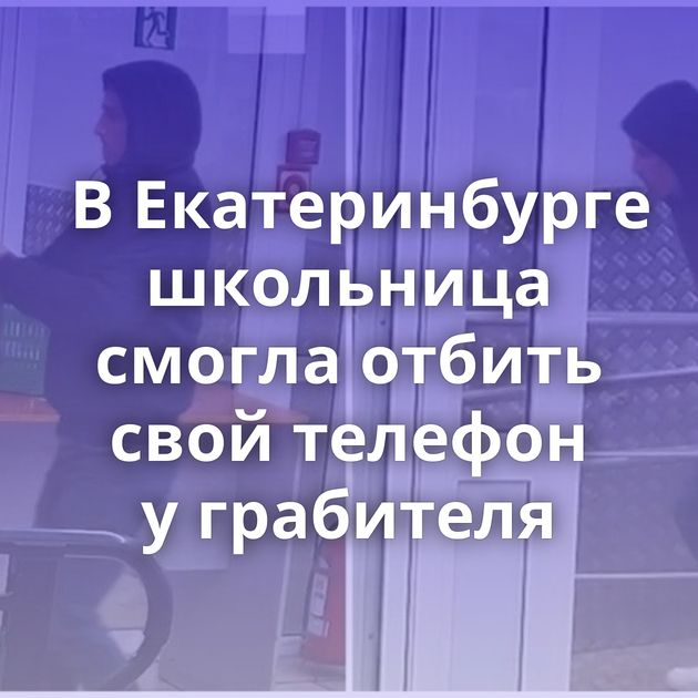 В Екатеринбурге школьница смогла отбить свой телефон у грабителя