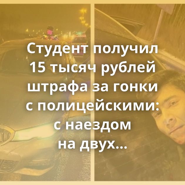 Студент получил 15 тысяч рублей штрафа за гонки с полицейскими: с наездом на двух силовиков, стрельбой…