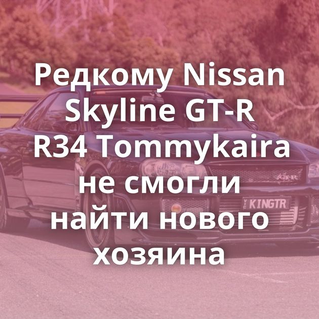 Редкому Nissan Skyline GT-R R34 Tommykaira не смогли найти нового хозяина