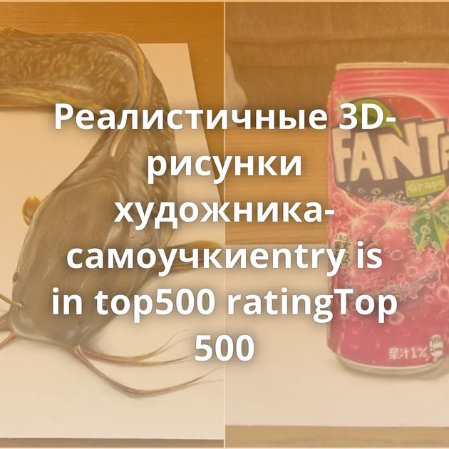 Реалистичные 3D-рисунки художника-самоучкиentry is in top500 ratingTop 500