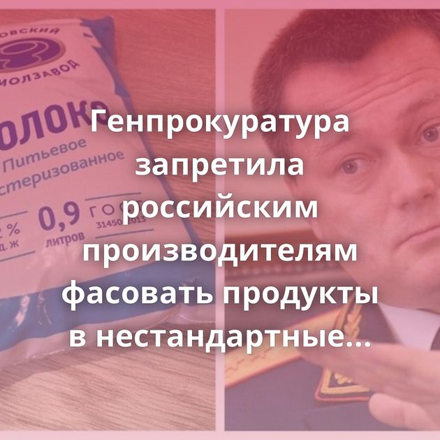 Генпрокуратура запретила российским производителям фасовать продукты в нестандартные упаковки