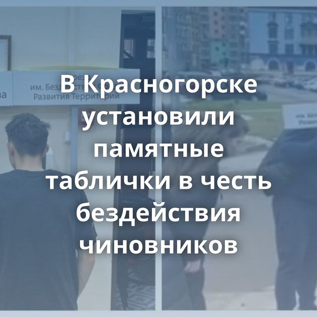 В Красногорске установили памятные таблички в честь бездействия чиновников
