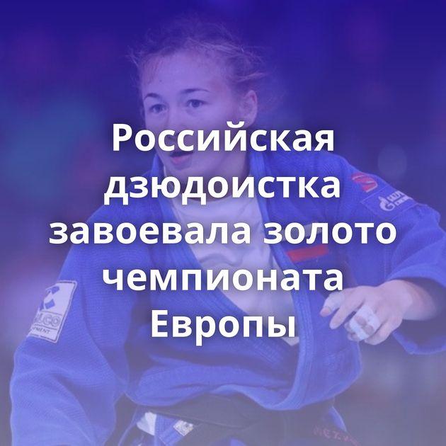 Российская дзюдоистка завоевала золото чемпионата Европы