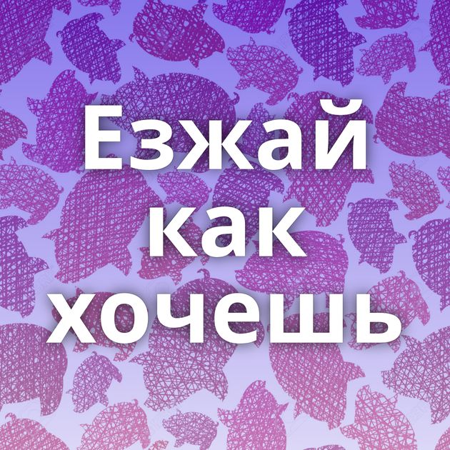 Езжай как хочешь