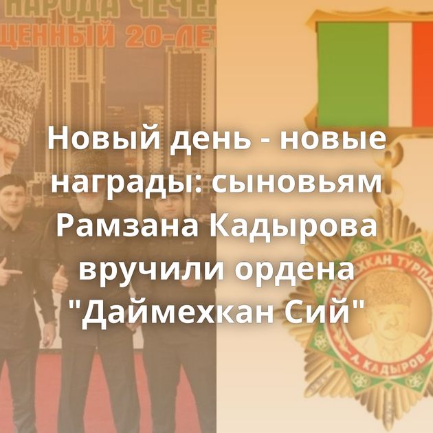 Новый день - новые награды: сыновьям Рамзана Кадырова вручили ордена 