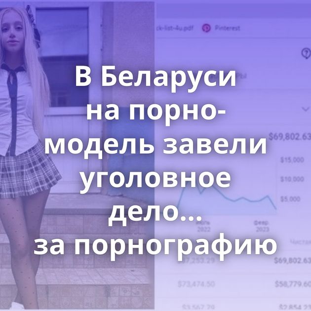 В Беларуси на порно-модель завели уголовное дело... за порнографию