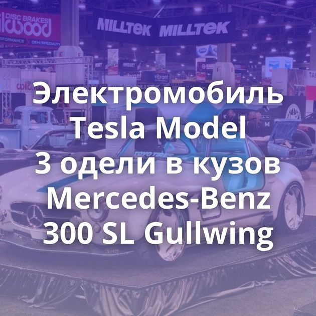 Электромобиль Tesla Model 3 одели в кузов Mercedes-Benz 300 SL Gullwing