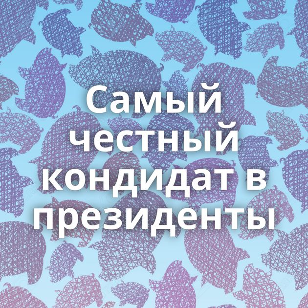 Самый честный кондидат в президенты