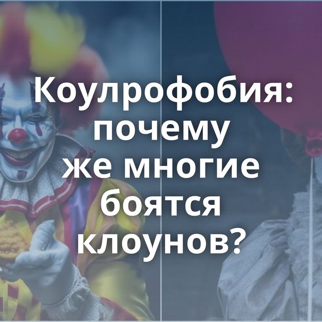 Коулрофобия: почему же многие боятся клоунов?