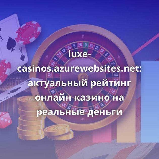 luxe-casinos.azurewebsites.net: актуальный рейтинг онлайн казино на реальные деньги