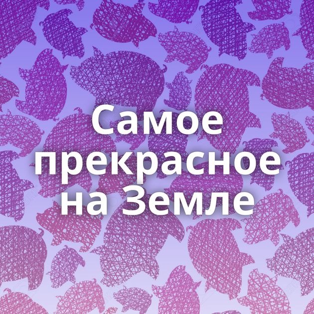 Самое прекрасное на Земле