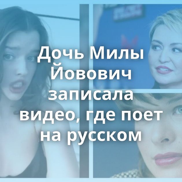 Дочь Милы Йовович записала видео, где поет на русском