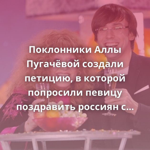 Поклонники Аллы Пугачёвой создали петицию, в которой попросили певицу поздравить россиян с Новым годом