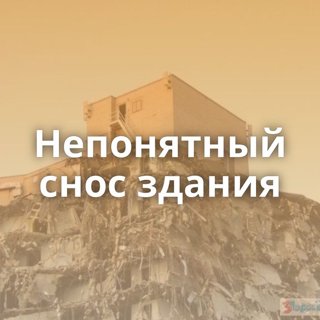 Непонятный снос здания