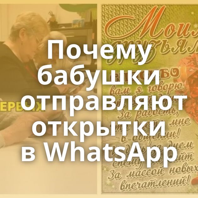 Почему бабушки отправляют открытки в WhatsApp