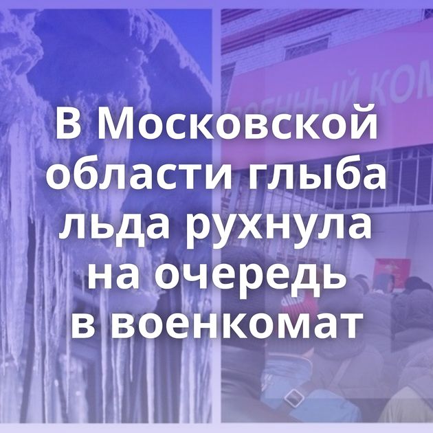 В Московской области глыба льда рухнула на очередь в военкомат