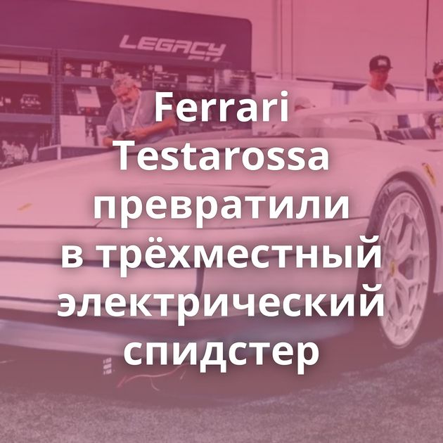 Ferrari Testarossa превратили в трёхместный электрический спидстер