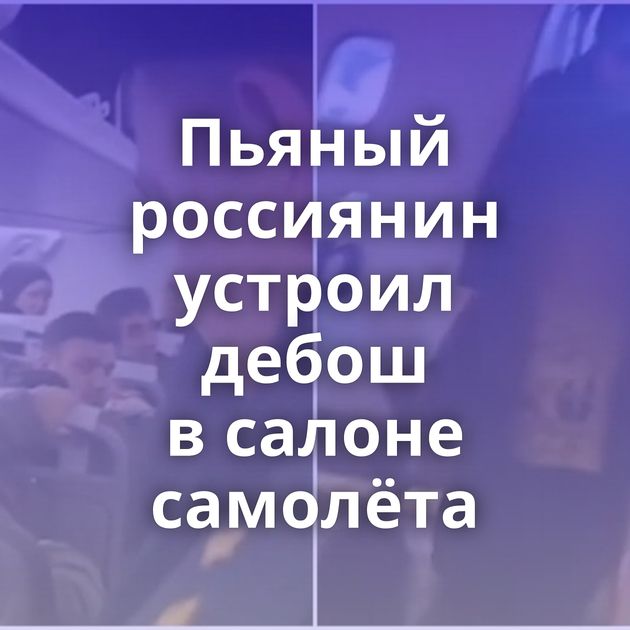 Пьяный россиянин устроил дебош в салоне самолёта