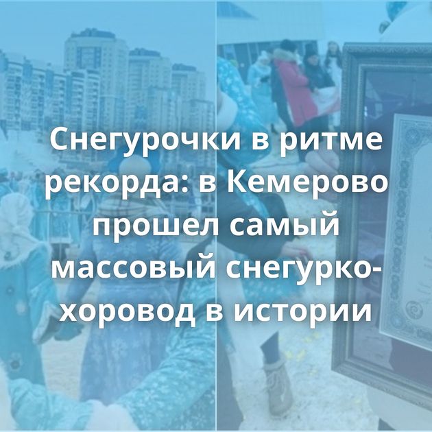 Снегурочки в ритме рекорда: в Кемерово прошел самый массовый снегурко-хоровод в истории
