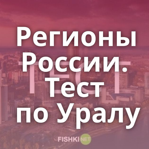 Регионы России. Тест по Уралу