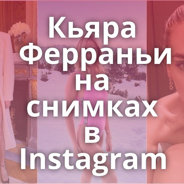 Кьяра Ферраньи на снимках в Instagram