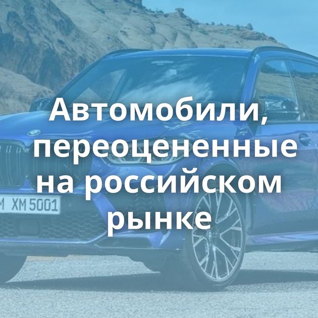 Автомобили, переоцененные на российском рынке
