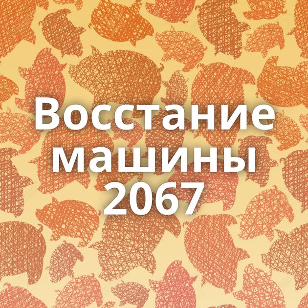 Восстание машины 2067