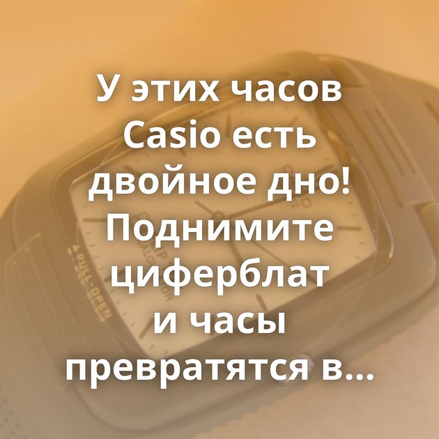 У этих часов Casio есть двойное дно! Поднимите циферблат и часы превратятся в...⁠⁠