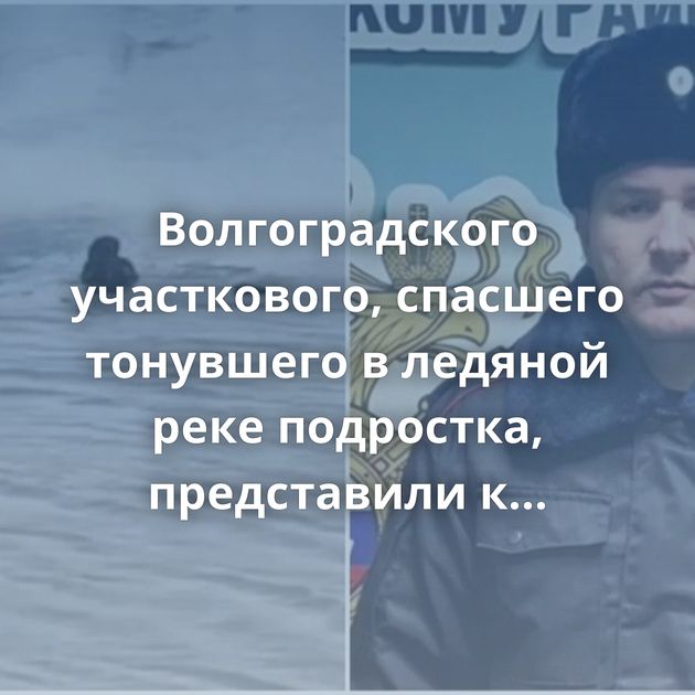 Волгоградского участкового, спасшего тонувшего в ледяной реке подростка, представили к награде