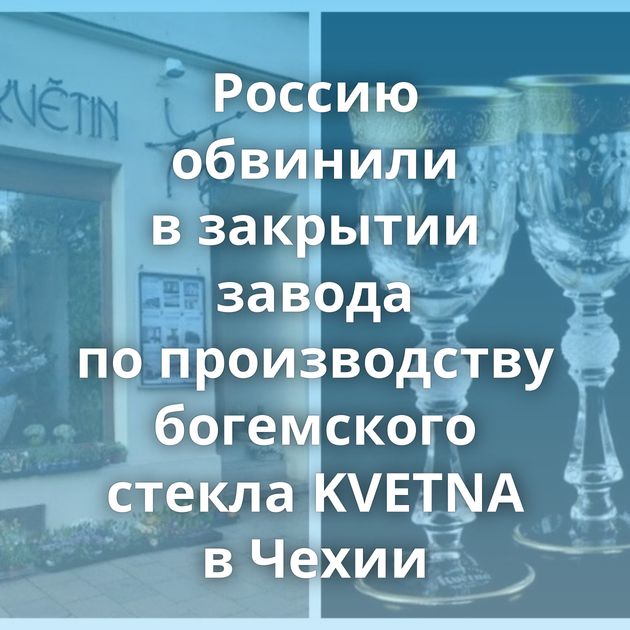 Россию обвинили в закрытии завода по производству богемского стекла KVETNA в Чехии
